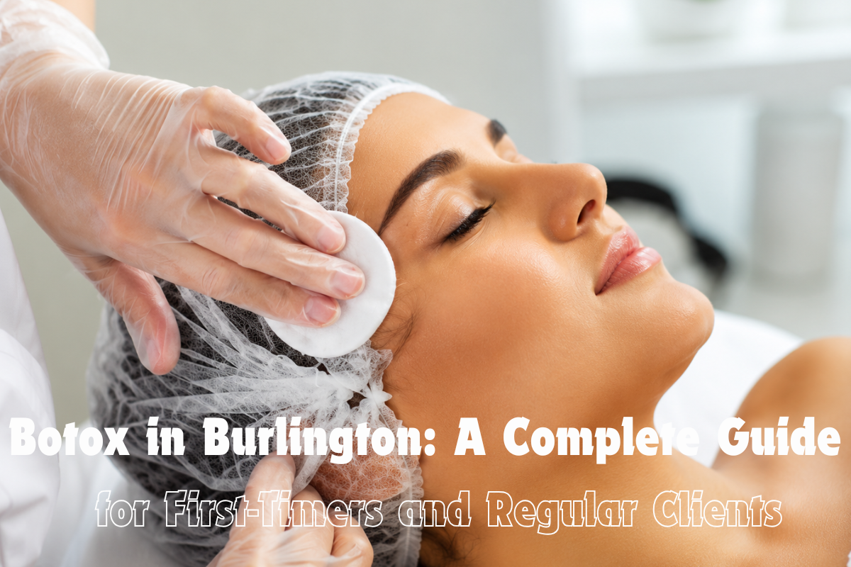 Botox In Burlington A Complete Guide For First Timers And Regular Clients