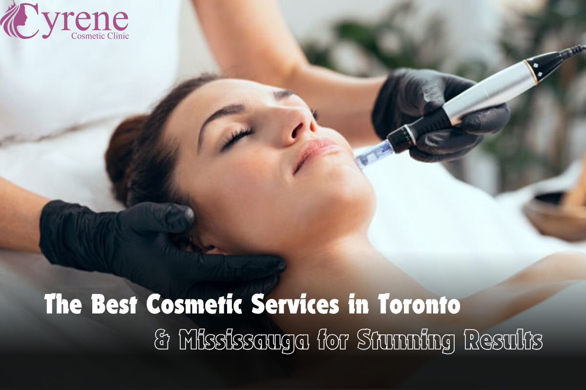 The Best Cosmetic Services In Toronto And Mississauga For Stunning Results